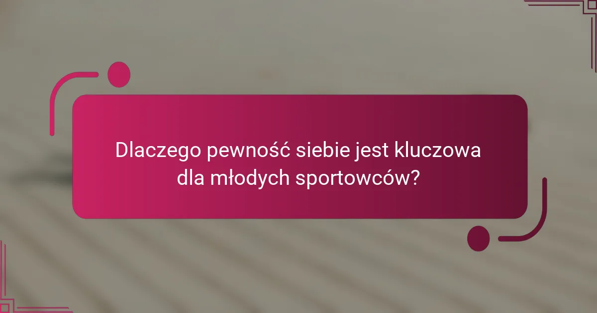 Dlaczego pewność siebie jest kluczowa dla młodych sportowców?