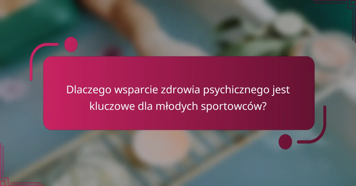 Dlaczego wsparcie zdrowia psychicznego jest kluczowe dla młodych sportowców?