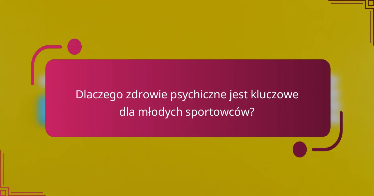 Dlaczego zdrowie psychiczne jest kluczowe dla młodych sportowców?