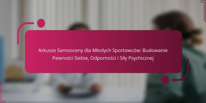 Arkusze Samooceny dla Młodych Sportowców: Budowanie Pewności Siebie, Odporności i Siły Psychicznej
