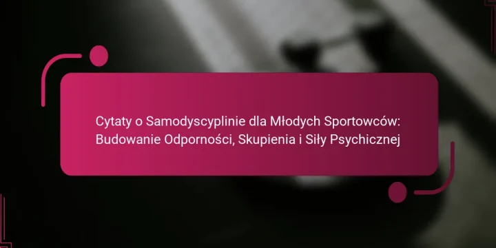 Cytaty o Samodyscyplinie dla Młodych Sportowców: Budowanie Odporności, Skupienia i Siły Psychicznej