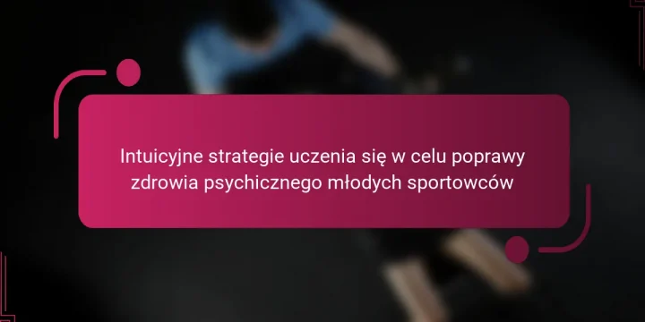 Intuicyjne strategie uczenia się w celu poprawy zdrowia psychicznego młodych sportowców