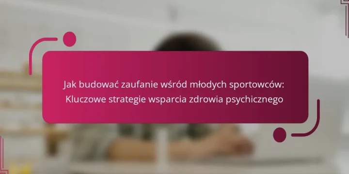 Jak budować zaufanie wśród młodych sportowców: Kluczowe strategie wsparcia zdrowia psychicznego