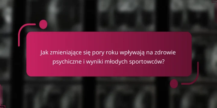 Jak zmieniające się pory roku wpływają na zdrowie psychiczne i wyniki młodych sportowców?
