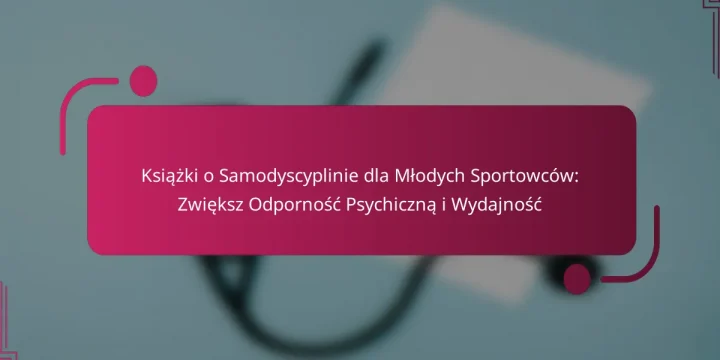 Książki o Samodyscyplinie dla Młodych Sportowców: Zwiększ Odporność Psychiczną i Wydajność