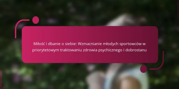 Miłość i dbanie o siebie: Wzmacnianie młodych sportowców w priorytetowym traktowaniu zdrowia psychicznego i dobrostanu