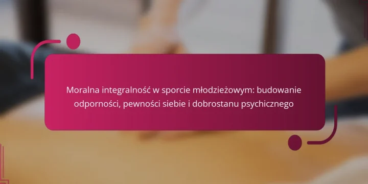 Moralna integralność w sporcie młodzieżowym: budowanie odporności, pewności siebie i dobrostanu psychicznego