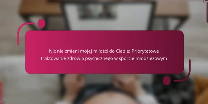 Nic nie zmieni mojej miłości do Ciebie: Priorytetowe traktowanie zdrowia psychicznego w sporcie młodzieżowym