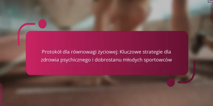 Protokół dla równowagi życiowej: Kluczowe strategie dla zdrowia psychicznego i dobrostanu młodych sportowców