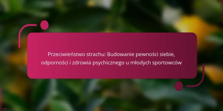 Przeciwieństwo strachu: Budowanie pewności siebie, odporności i zdrowia psychicznego u młodych sportowców
