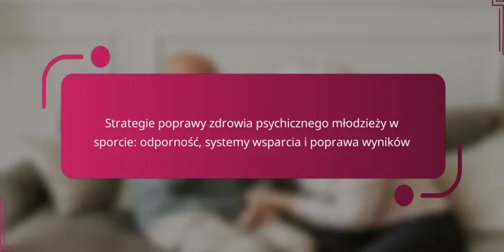 Strategie poprawy zdrowia psychicznego młodzieży w sporcie: odporność, systemy wsparcia i poprawa wyników