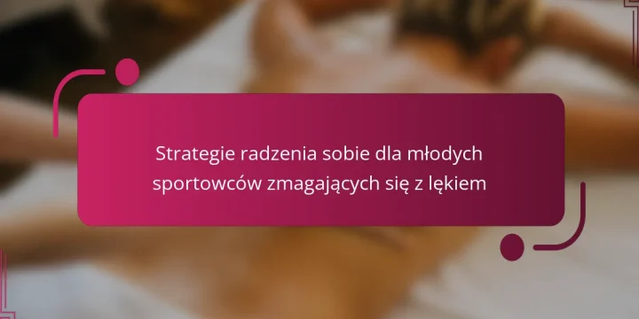 Strategie radzenia sobie dla młodych sportowców zmagających się z lękiem