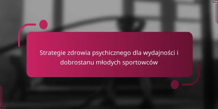 Strategie zdrowia psychicznego dla wydajności i dobrostanu młodych sportowców