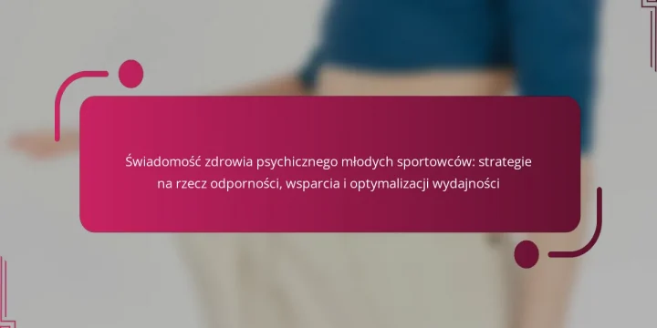 Świadomość zdrowia psychicznego młodych sportowców: strategie na rzecz odporności, wsparcia i optymalizacji wydajności