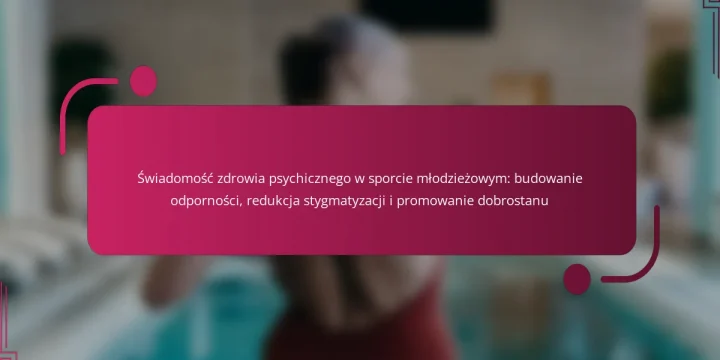 Świadomość zdrowia psychicznego w sporcie młodzieżowym: budowanie odporności, redukcja stygmatyzacji i promowanie dobrostanu