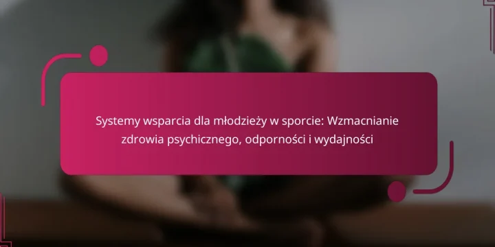 Systemy wsparcia dla młodzieży w sporcie: Wzmacnianie zdrowia psychicznego, odporności i wydajności