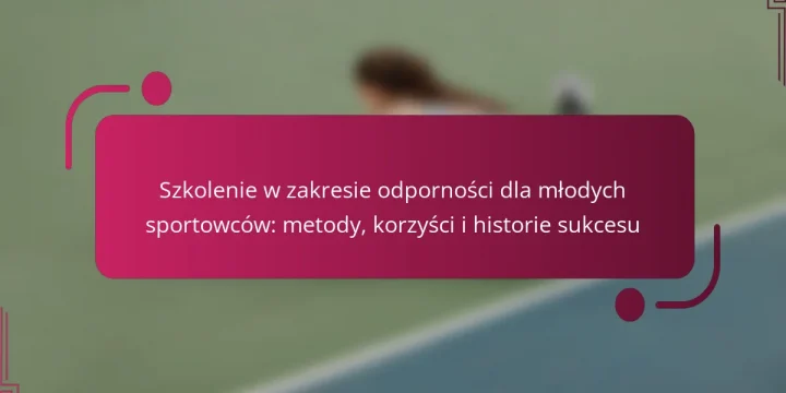 Szkolenie w zakresie odporności dla młodych sportowców: metody, korzyści i historie sukcesu