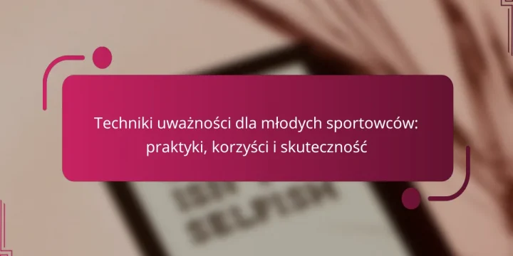 Techniki uważności dla młodych sportowców: praktyki, korzyści i skuteczność