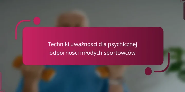 Techniki uważności dla psychicznej odporności młodych sportowców