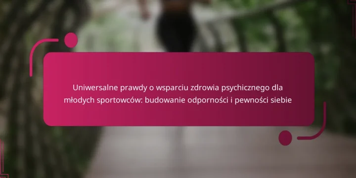 Uniwersalne prawdy o wsparciu zdrowia psychicznego dla młodych sportowców: budowanie odporności i pewności siebie