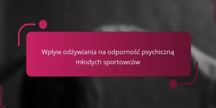Wpływ odżywiania na odporność psychiczną młodych sportowców