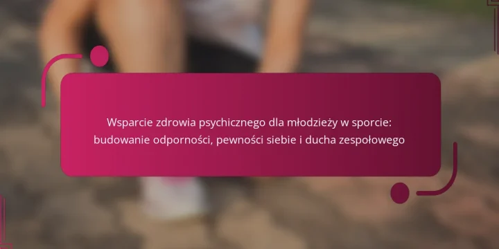 Wsparcie zdrowia psychicznego dla młodzieży w sporcie: budowanie odporności, pewności siebie i ducha zespołowego