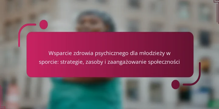 Wsparcie zdrowia psychicznego dla młodzieży w sporcie: strategie, zasoby i zaangażowanie społeczności