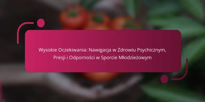 Wysokie Oczekiwania: Nawigacja w Zdrowiu Psychicznym, Presji i Odporności w Sporcie Młodzieżowym