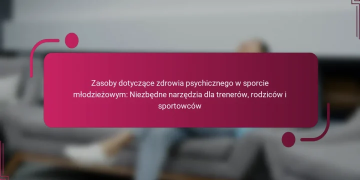 Zasoby dotyczące zdrowia psychicznego w sporcie młodzieżowym: Niezbędne narzędzia dla trenerów, rodziców i sportowców