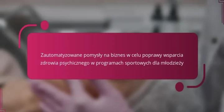 Zautomatyzowane pomysły na biznes w celu poprawy wsparcia zdrowia psychicznego w programach sportowych dla młodzieży