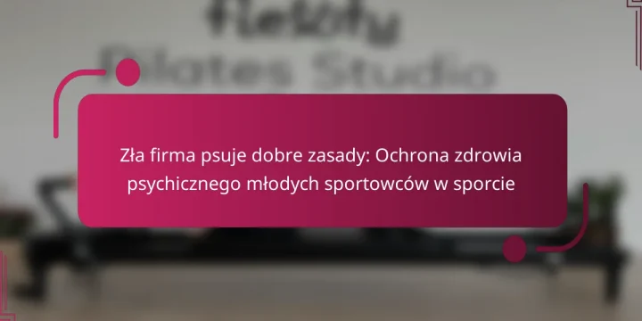 Zła firma psuje dobre zasady: Ochrona zdrowia psychicznego młodych sportowców w sporcie