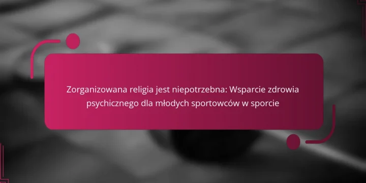 Zorganizowana religia jest niepotrzebna: Wsparcie zdrowia psychicznego dla młodych sportowców w sporcie