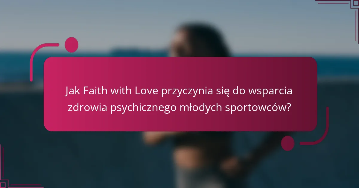 Jak Faith with Love przyczynia się do wsparcia zdrowia psychicznego młodych sportowców?