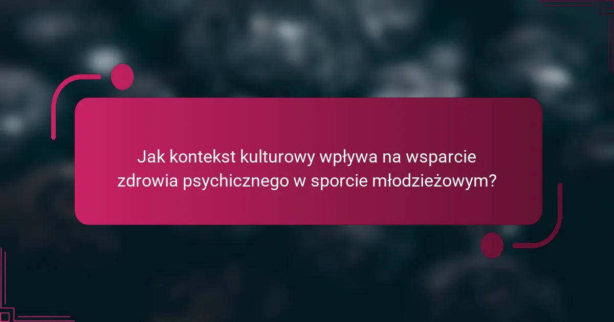 Jak kontekst kulturowy wpływa na wsparcie zdrowia psychicznego w sporcie młodzieżowym?