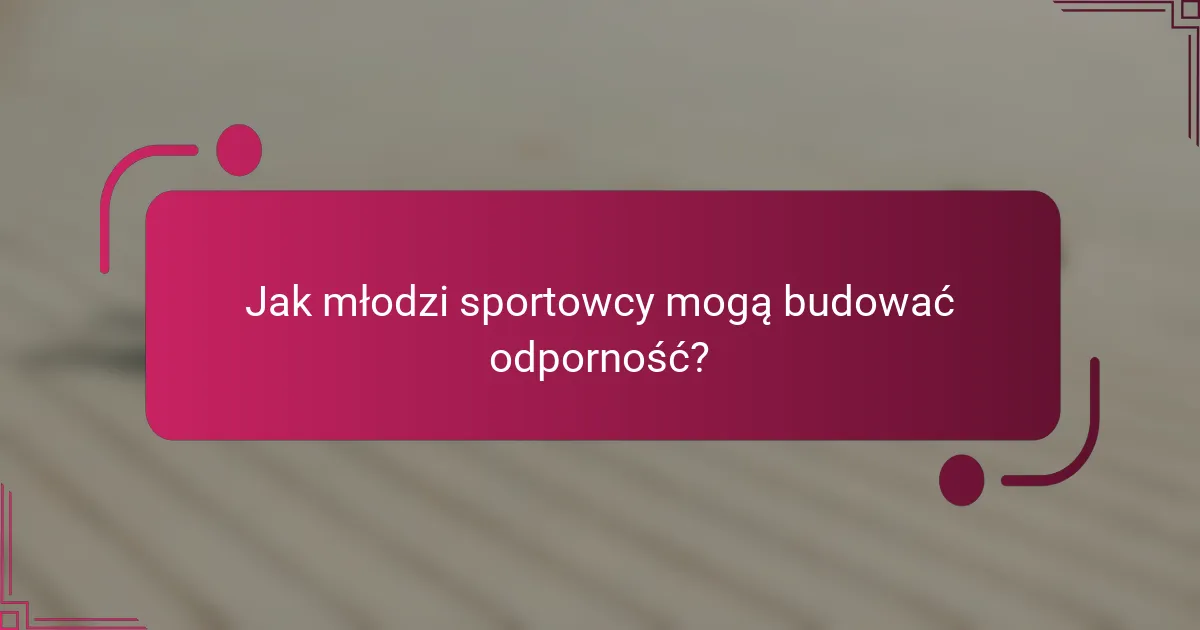 Jak młodzi sportowcy mogą budować odporność?