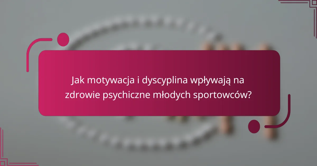 Jak motywacja i dyscyplina wpływają na zdrowie psychiczne młodych sportowców?