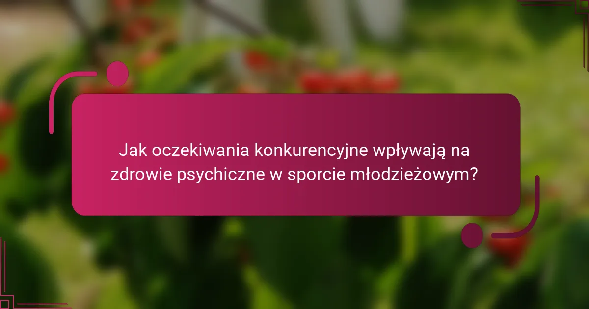 Jak oczekiwania konkurencyjne wpływają na zdrowie psychiczne w sporcie młodzieżowym?