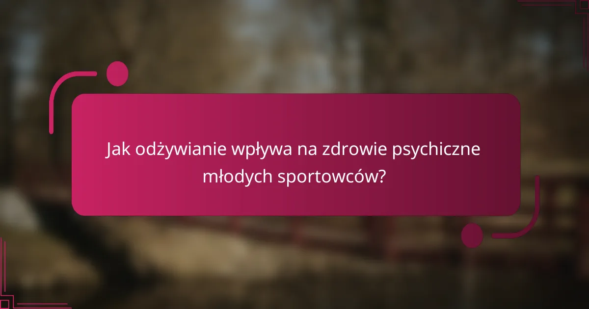 Jak odżywianie wpływa na zdrowie psychiczne młodych sportowców?