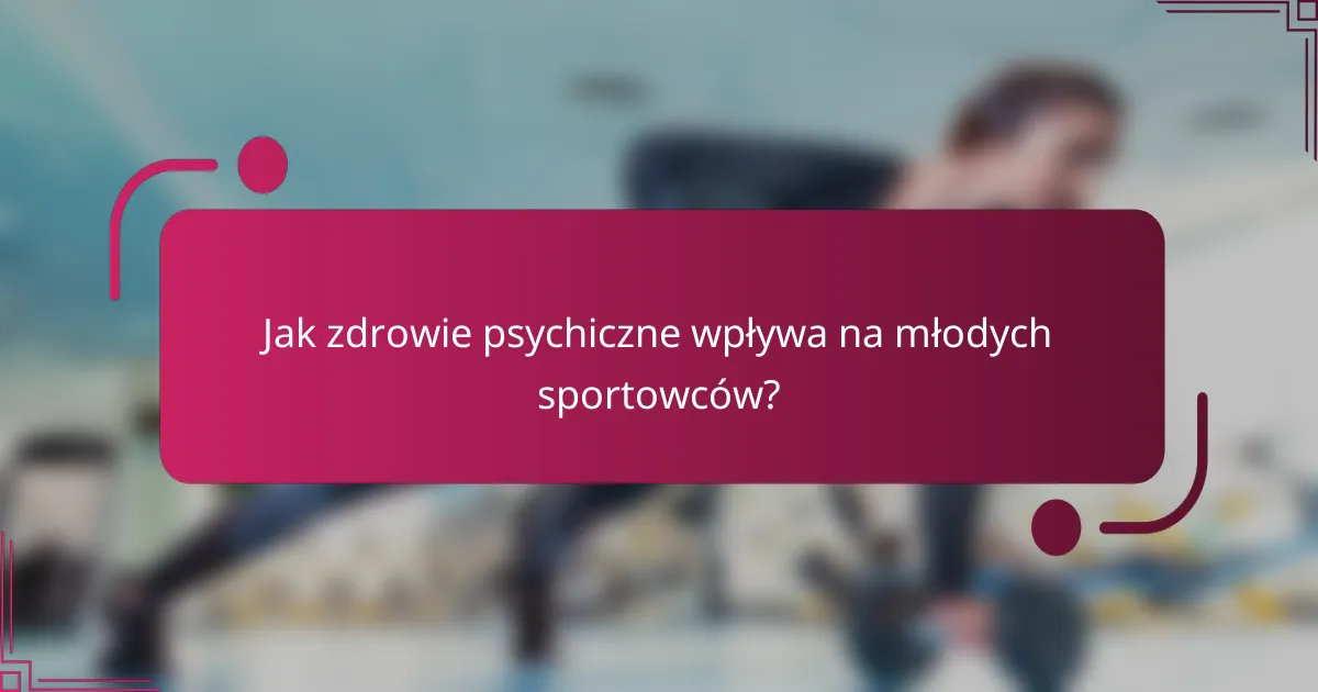 Jak zdrowie psychiczne wpływa na młodych sportowców?