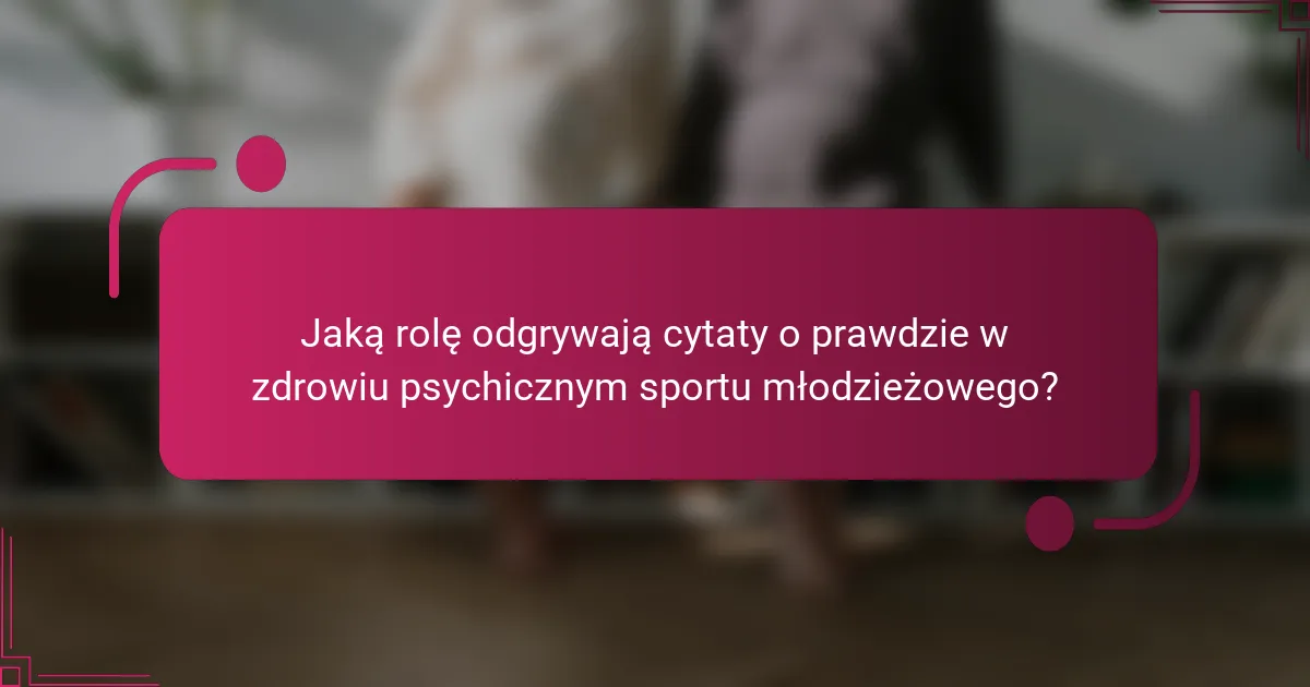 Jaką rolę odgrywają cytaty o prawdzie w zdrowiu psychicznym sportu młodzieżowego?
