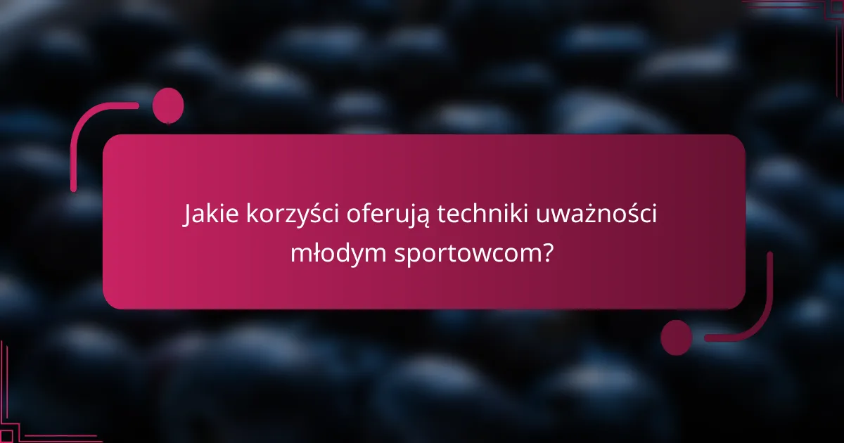 Jakie korzyści oferują techniki uważności młodym sportowcom?
