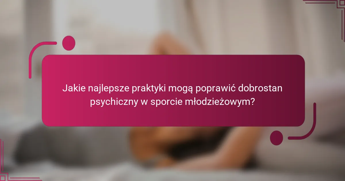 Jakie najlepsze praktyki mogą poprawić dobrostan psychiczny w sporcie młodzieżowym?