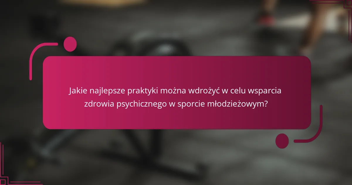 Jakie najlepsze praktyki można wdrożyć w celu wsparcia zdrowia psychicznego w sporcie młodzieżowym?