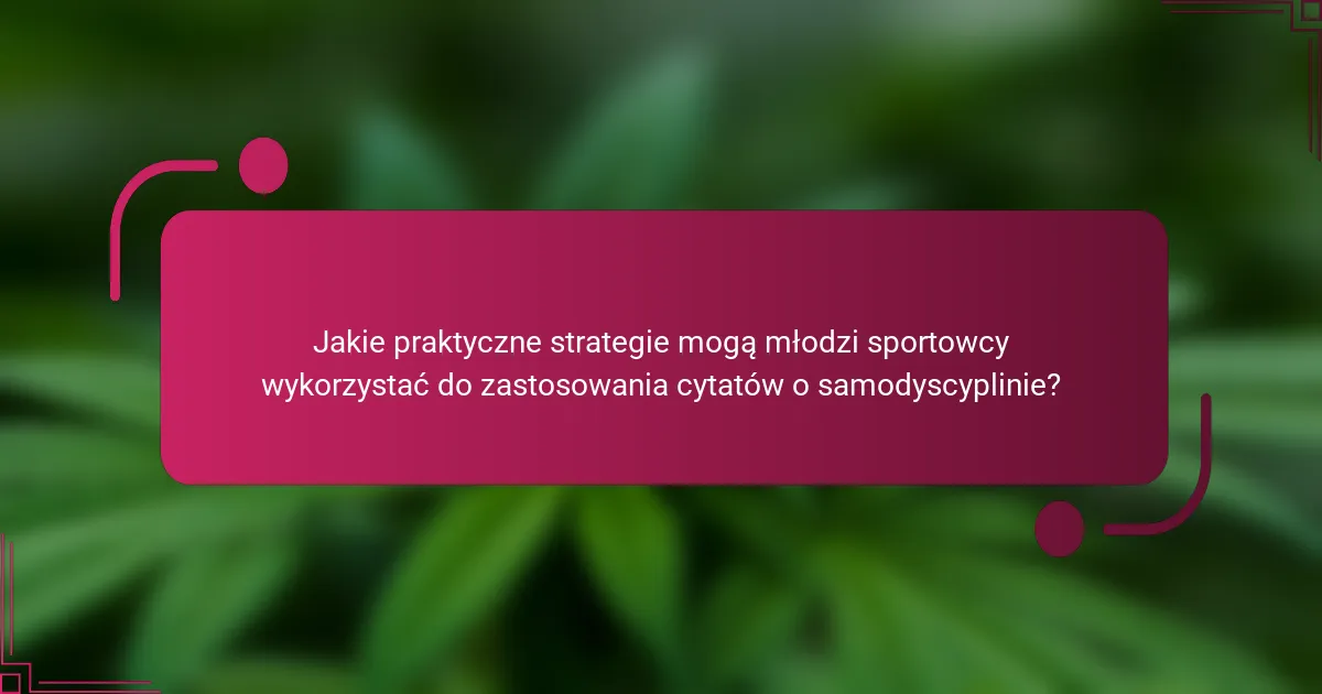 Jakie praktyczne strategie mogą młodzi sportowcy wykorzystać do zastosowania cytatów o samodyscyplinie?