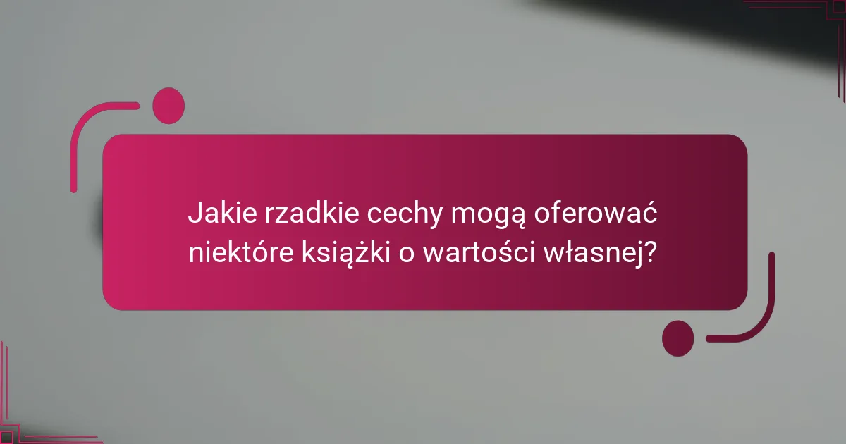 Jakie rzadkie cechy mogą oferować niektóre książki o wartości własnej?