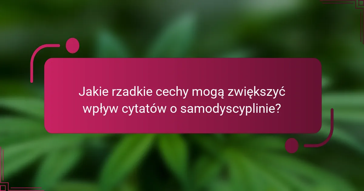 Jakie rzadkie cechy mogą zwiększyć wpływ cytatów o samodyscyplinie?