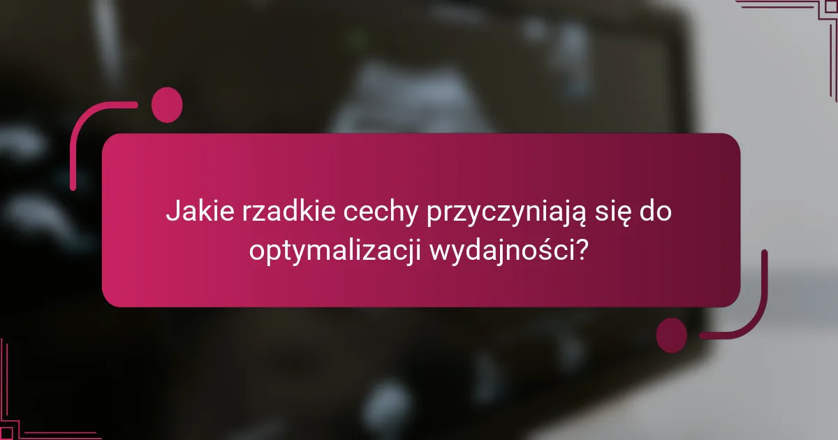 Jakie rzadkie cechy przyczyniają się do optymalizacji wydajności?