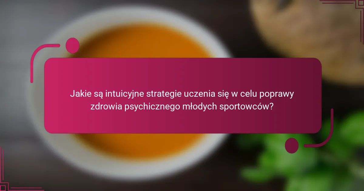 Jakie są intuicyjne strategie uczenia się w celu poprawy zdrowia psychicznego młodych sportowców?