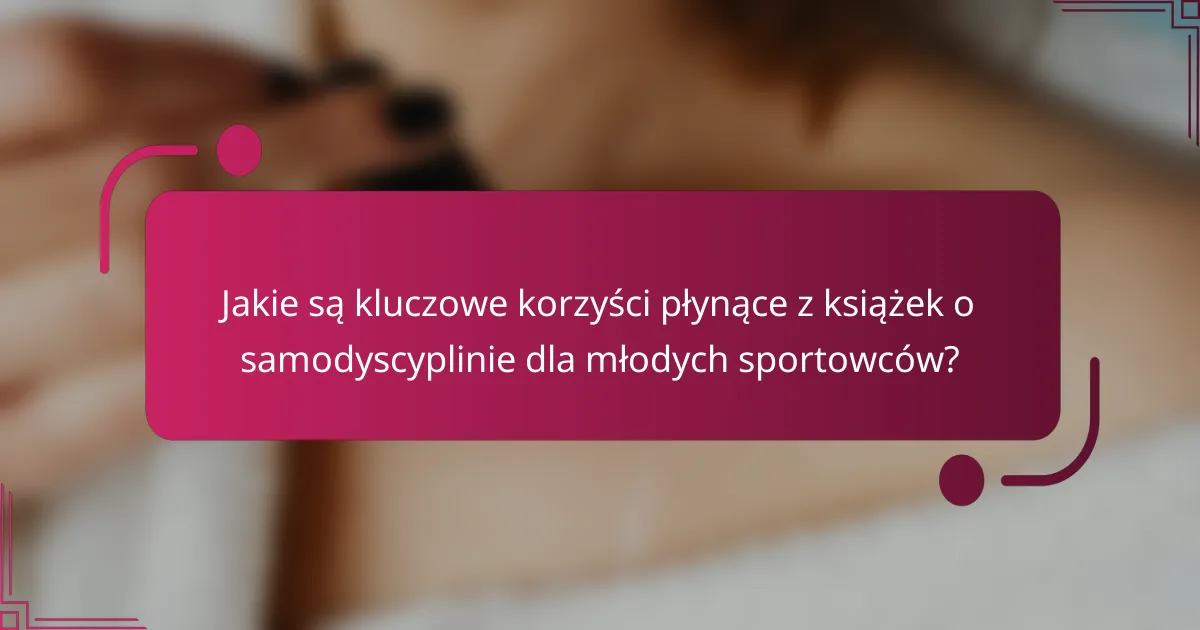 Jakie są kluczowe korzyści płynące z książek o samodyscyplinie dla młodych sportowców?