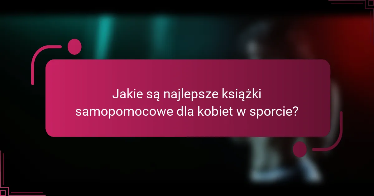 Jakie są najlepsze książki samopomocowe dla kobiet w sporcie?